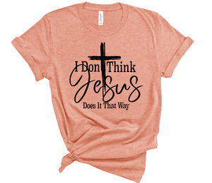Don't Think Jesus Does It That Way